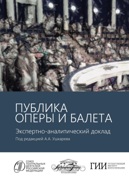 Обложка книги Публика оперы и балета. Опыт эмпирического исследования зрительской аудитории Московского академического музыкального театра имени К.С. Станиславского и Вл.И. Немировича-Данченко. Экспертно-аналитический доклад, Коллектив авторов