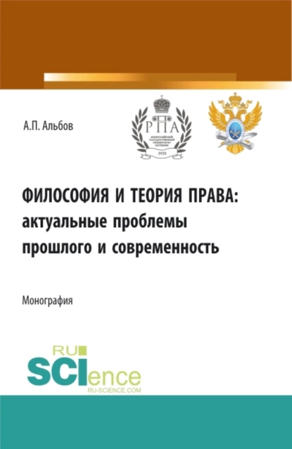 Обложка книги Философия и теория права: актуальные проблемы прошлого и современность. (Аспирантура). Монография., Алексей Павлович Альбов