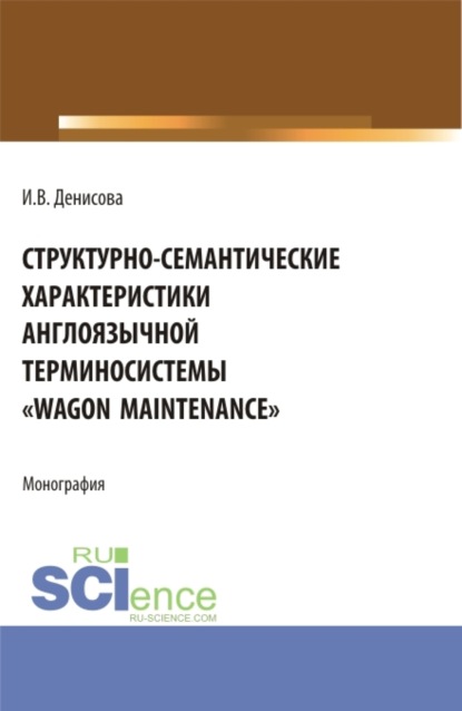 Структурно-семантические характеристики англоязычной терминосистемы Wagon maintenance . (Бакалавриат, Магистратура, Специалитет). Монография.