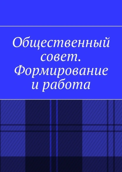 Обложка книги Общественный совет. Формирование и работа, Антон Анатольевич Шадура