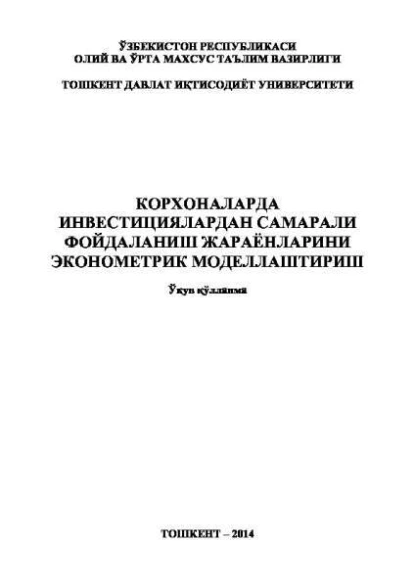 Обложка книги Корхоналарда инвестициялардан самарали фойдаланиш жараёнларини эконометрик моделлаштириш, Р.Х. Алимов