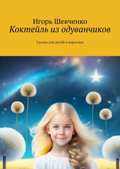 Обложка книги Коктейль из одуванчиков. Сказка для детей и взрослых, Игорь Шевченко