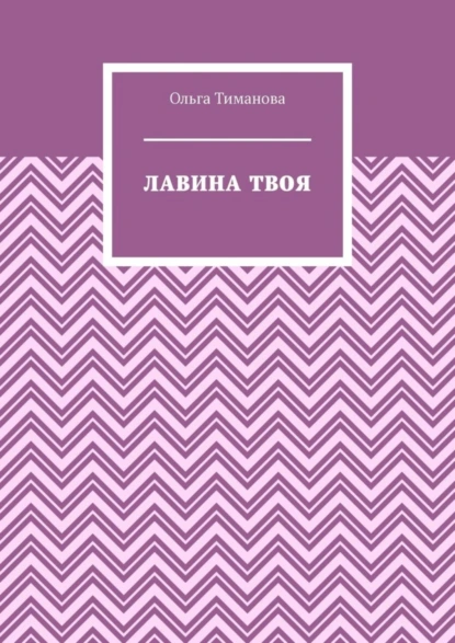 Обложка книги Лавина твоя, Ольга Тиманова