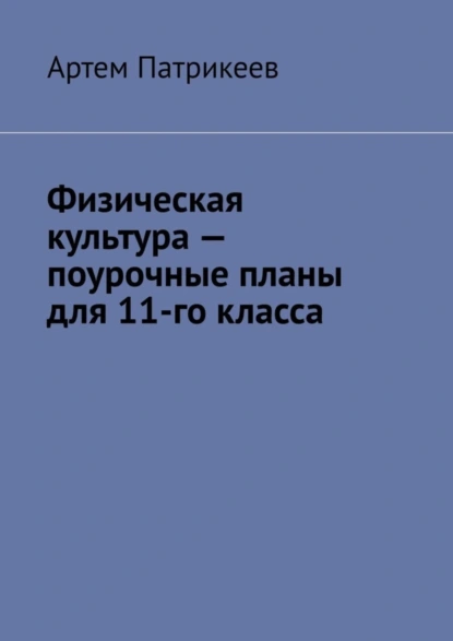 Обложка книги Физическая культура – поурочные планы для 11-го класса, Артем Юрьевич Патрикеев