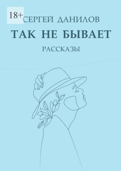 Обложка книги Так не бывает. Рассказы, Сергей Анатольевич Данилов