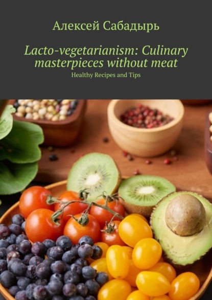 Lacto-vegetarianism: Culinary masterpieces withoutmeat. Healthy Recipes andTips