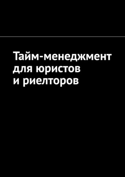 Обложка книги Тайм-менеджмент для юристов и риелторов, Антон Анатольевич Шадура