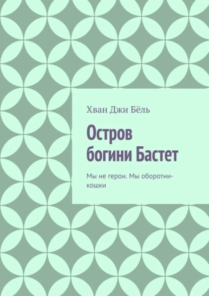 Обложка книги Остров богини Бастет. Мы не герои. Мы оборотни-кошки, Хван Джи Бёль