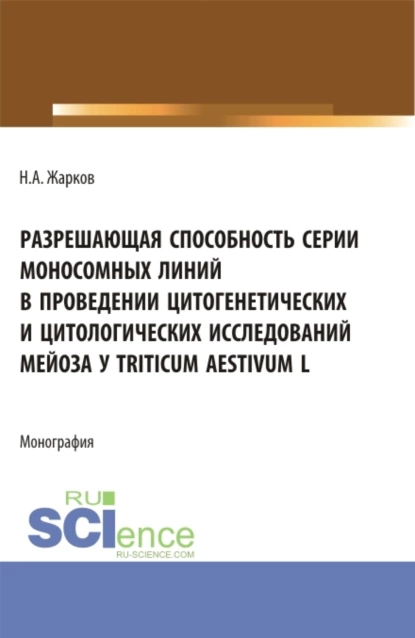 Обложка книги Разрешающая способность серии моносомных линий в проведении цитогенетических и цитологических исследований мейоза Triticum aestivum L. (Аспирантура). Монография., Николай Александрович Жарков