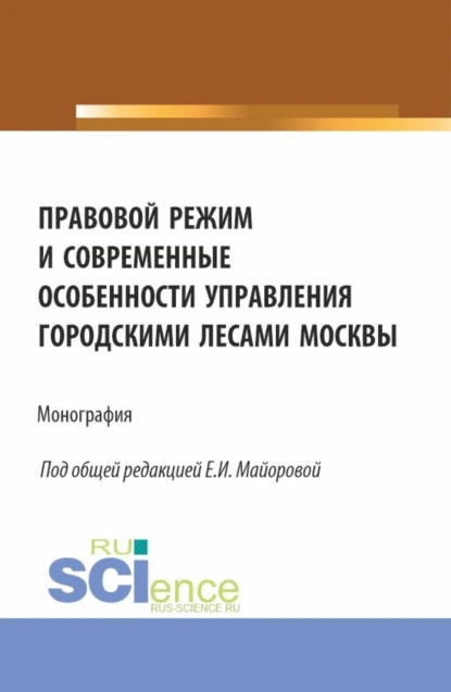 Обложка книги Правовой режим и современные особенности управления городскими лесами Москвы. (Аспирантура, Бакалавриат, Магистратура). Монография., Николай Валерьевич Кичигин