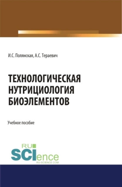 Обложка книги Технологическая нутрициология биоэлементов. (Аспирантура, Бакалавриат, Магистратура). Учебное пособие., Ирина Сергеевна Полянская