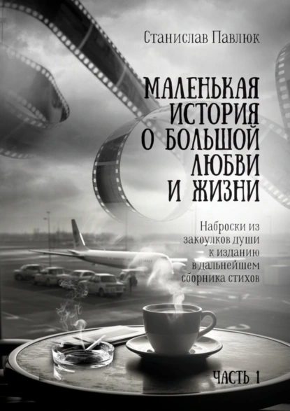 Обложка книги Маленькая история о большой любви и жизни, Станислав Павлович Павлюк