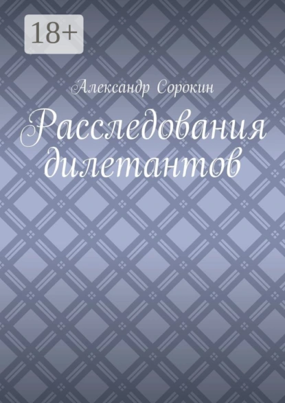 Обложка книги Расследования дилетантов, Александр Сорокин