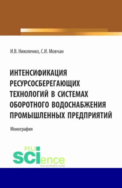 Обложка книги Интенсификация ресурсосберегающих технологий в системах оборотного водоснабжения промышленных предприятий. (Аспирантура, Бакалавриат, Магистратура). Монография., Илья Викторович Николенко