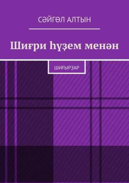 Обложка книги Шиғри һүҙем менән. Шиғырҙар, Сәйгөл Алтын