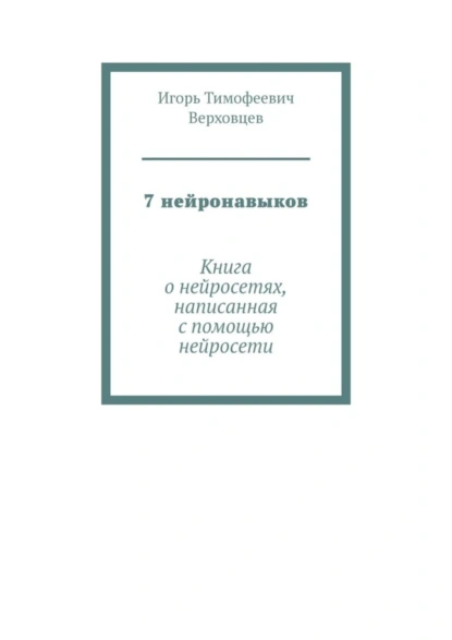 Обложка книги 7 нейронавыков. Книга о нейросетях, написанная с помощью нейросети, Игорь Тимофеевич Верховцев