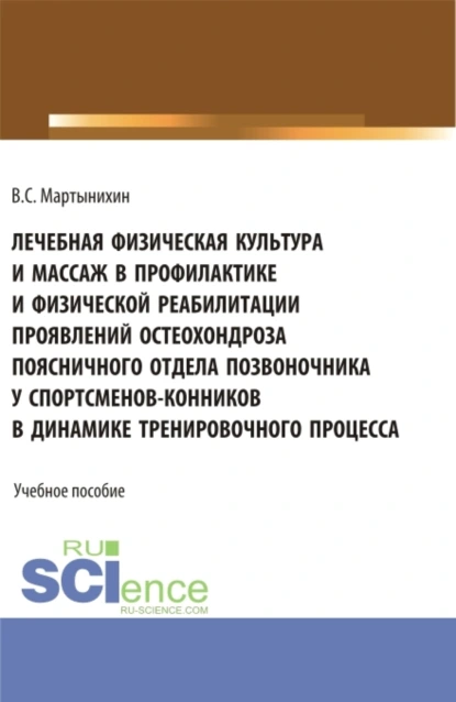 Обложка книги Лечебная физическая культура и массаж в профилактике и физической реабилитации проявлений остеохондроза поясничного отдела позвоночника у спортсменов – конников в динамике тренировочного процесса. (Бакалавриат, Магистратура). Учебное пособие., Владислав Семёнович Мартынихин