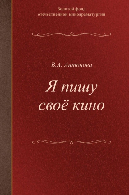 Обложка книги Я пишу своё кино. Учебное пособие для студентов творческих вузов, Валерия. Антонова