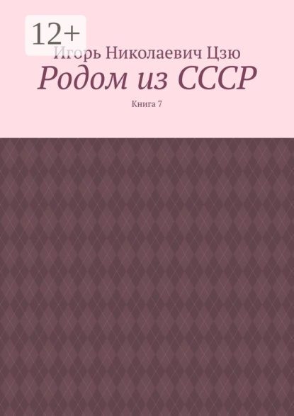 Обложка книги Родом из СССР. Книга 7, Игорь Николаевич Цзю