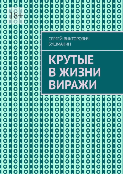 Обложка книги Крутые в жизни виражи, Сергей Викторович Бушмакин