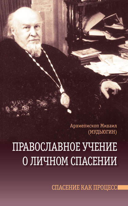 Архиепископ Михаил (Мудьюгин) - Православное учение о личном спасении. Спасение как процесс