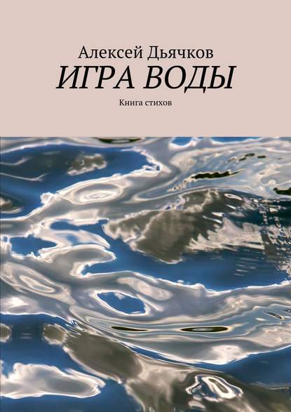 Алексей Дьячков — Игра воды. Книга стихов