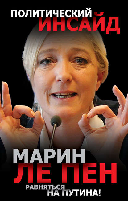 Марин Ле Пен — Равняться на Путина!