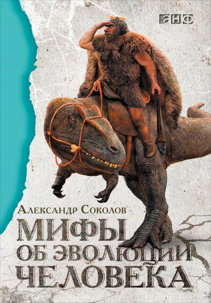 Обложка книги Мифы об эволюции человека, Александр Соколов