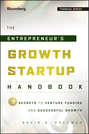 The Entrepreneur\'s Growth Startup Handbook. 7 Secrets to Venture Funding and Successful Growth