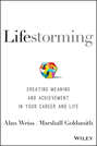 Lifestorming. Creating Meaning and Achievement in Your Career and Life