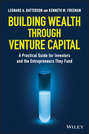 Building Wealth through Venture Capital. A Practical Guide for Investors and the Entrepreneurs They Fund