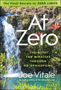 At Zero. The Final Secrets to \"Zero Limits\" The Quest for Miracles Through Ho\'oponopono