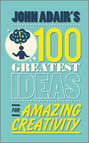 John Adair\'s 100 Greatest Ideas for Amazing Creativity