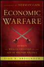 Economic Warfare. Secrets of Wealth Creation in the Age of Welfare Politics