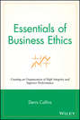 Essentials of Business Ethics. Creating an Organization of High Integrity and Superior Performance