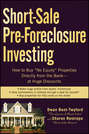 Short-Sale Pre-Foreclosure Investing. How to Buy \"No-Equity\" Properties Directly from the Bank -- at Huge Discounts