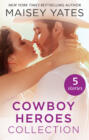 The Maisey Yates Collection : Cowboy Heroes: Take Me, Cowboy \/ Hold Me, Cowboy \/ Seduce Me, Cowboy \/ Claim Me, Cowboy \/ The Rancher\'s Baby