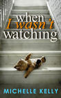 When I Wasn\'t Watching