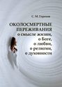 ОКОЛОСМЕРТНЫЕ ПЕРЕЖИВАНИЯ о смысле жизни, о Боге, о любви, о религии, о духовности