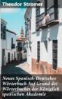 Neues Spanisch-Deutsches Wörterbuch Auf Grund des Wörterbuches der Königlich spanischen Akademie