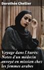 Voyage dans l\'Aurès: Notes d\'un médecin envoyé en mission chez les femmes arabes