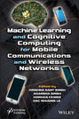 Machine Learning and Cognitive Computing for Mobile Communications and Wireless Networks