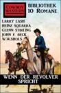 Wenn der Revolver spricht: Cowboy Western Bibliothek 10 Romane
