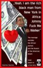 \"Yeah, I am the rich black man from New York in Africa: Johnny Fuck Me Walker\"