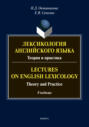 Лексикология английского языка. Теория и практика \/ Lectures on English Lexicology. Theory and Practice