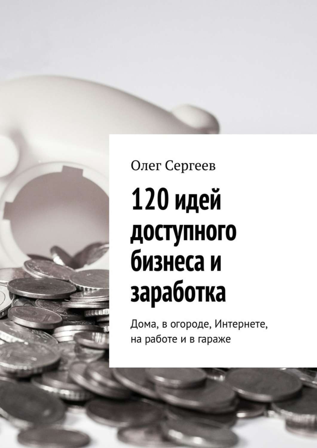 Цитаты из книги «120 идей доступного бизнеса и заработка. Дома, в огороде,  Интернете, на работе и в гараже» Олега Сергеева – Литрес