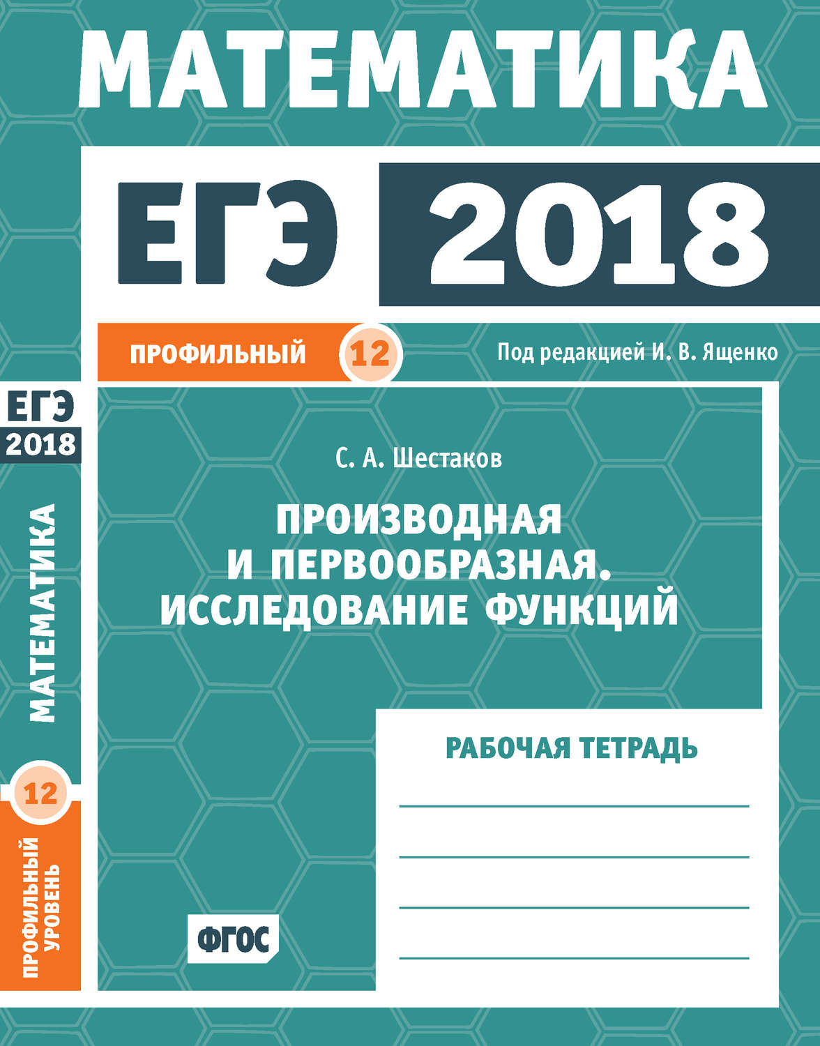 С. А. Шестаков, книга ЕГЭ 2018. Математика. Производная и первообразная.  Исследование функций. Задача 12 (профильный уровень). Рабочая тетрадь –  скачать в pdf – Альдебаран, серия ЕГЭ 2018. Математика