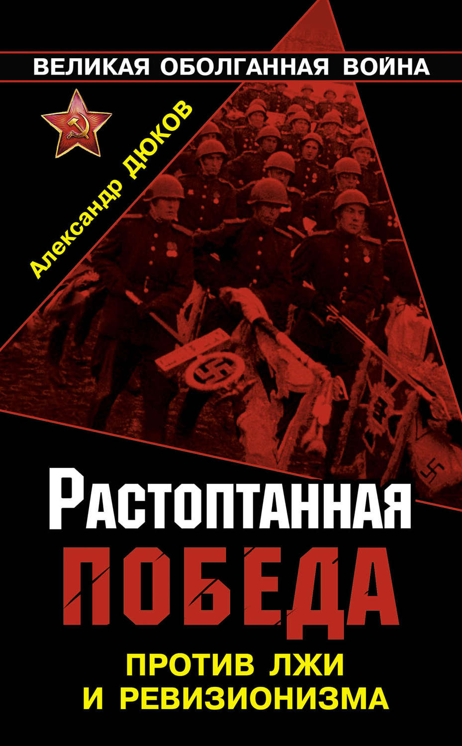 Против победы. Александр Дюков растоптанная победа против лжи и ревизионизма. Великая оболганная война книга. Дюков Александр Решидеович книги. Александр Дюков книга.