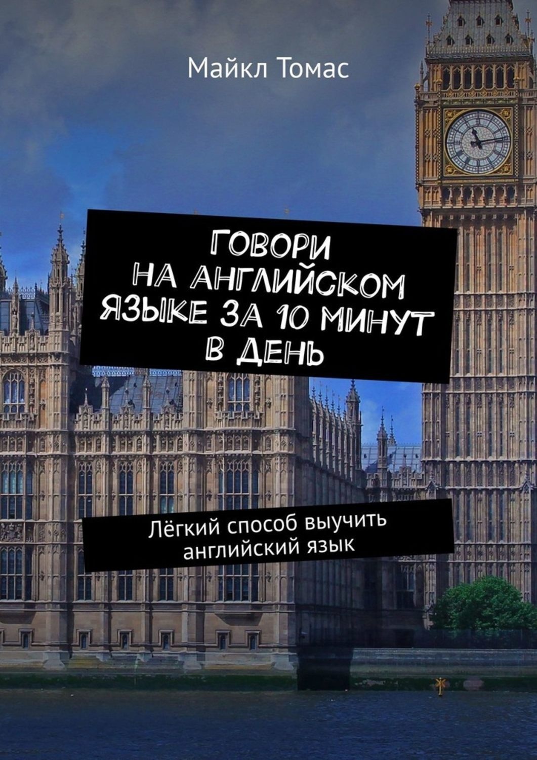 Отзывы о книге «Говори на английском языке за 10 минут в день. Лёгкий  способ выучить английский язык», рецензии на книгу Майкла Томаса, рейтинг в  библиотеке Литрес