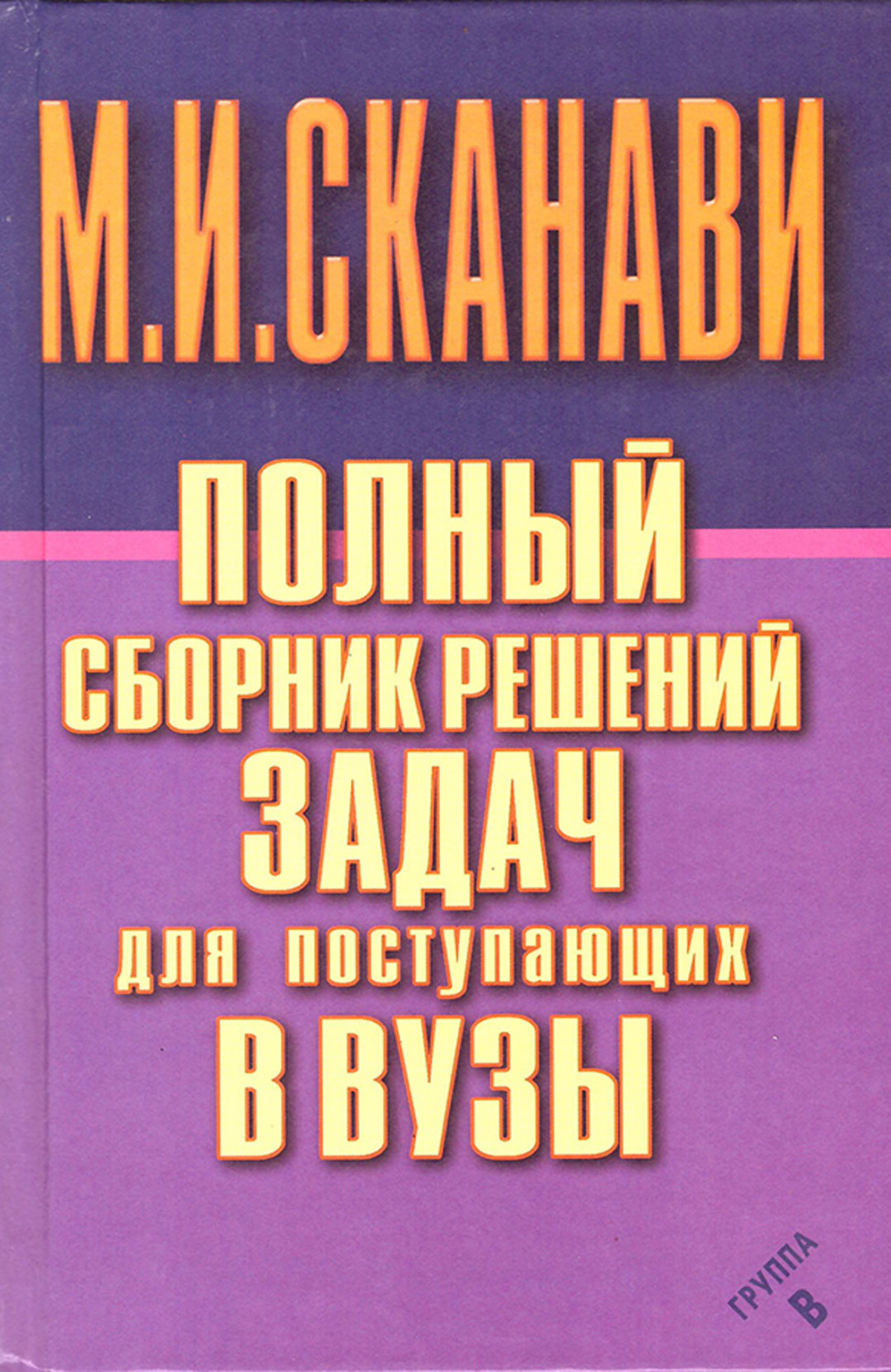 М. И. Сканави, книга Полный сборник решений задач по математике для  поступающих в вузы. Группа В – скачать в pdf – Альдебаран